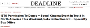 DEADLINE: ‘BTS Permission To Dance – Seoul’ Cinema Event In Top 3 In North America This Weekend, Sets Global Record – Specialty Box Office